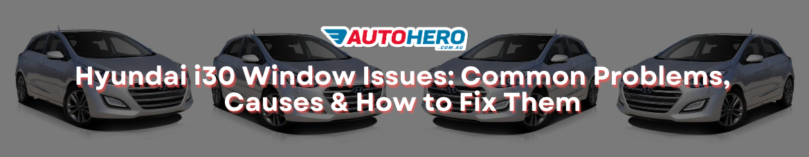 Hyundai i30 Window Issues: Common Problems, Causes & How to Fix Them